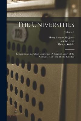 The Universities: Le Keux's Memorials of Cambridge: A Series of Views of the Colleges, Halls, and Public Buildings; Volume 1 - Harry Longueville Jones,Thomas Wright,John Le Keux - cover