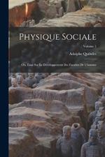 Physique Sociale: Ou, Essai Sur Le Developpement Des Facultes De L'homme; Volume 1