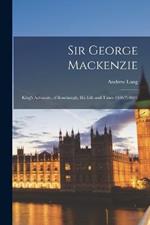 Sir George Mackenzie: King's Advocate, of Rosehaugh, His Life and Times 1636(?)-1691