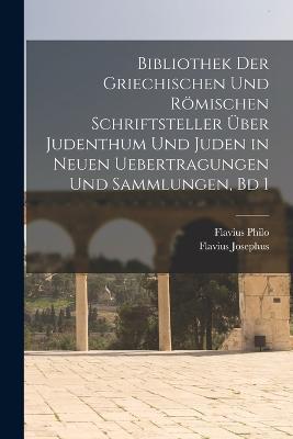 Bibliothek Der Griechischen Und Roemischen Schriftsteller UEber Judenthum Und Juden in Neuen Uebertragungen Und Sammlungen, Bd 1 - Flavius Josephus,Flavius Philo - cover