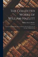 The Collected Works of William Hazlitt: Lectures On the English Poets and On the Dramatic Literature of the Age of Elizabeth, Etc