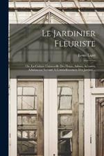 Le Jardinier Fleuriste: Ou, La Culture Universelle Des Fleurs, Arbres, Arbustes, Arbrisseaux Servant A L'embellissement Des Jardins ...