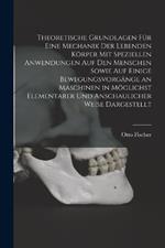 Theoretische Grundlagen Für Eine Mechanik Der Lebenden Körper Mit Speziellen Anwendungen Auf Den Menschen Sowie Auf Einige Bewegungsvorgänge an Maschinen in Möglichst Elementarer Und Anschaulicher Weise Dargestellt