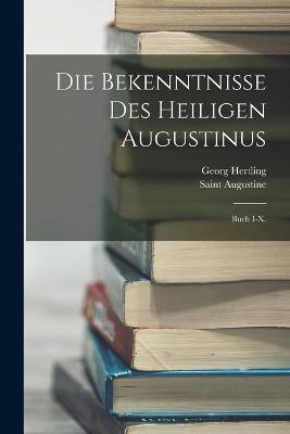 Die Bekenntnisse Des Heiligen Augustinus: Buch I-X. - Saint Augustine,Georg Hertling - cover