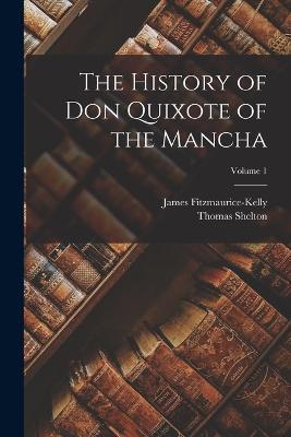 The History of Don Quixote of the Mancha; Volume 1 - Thomas Shelton,James Fitzmaurice-Kelly - cover