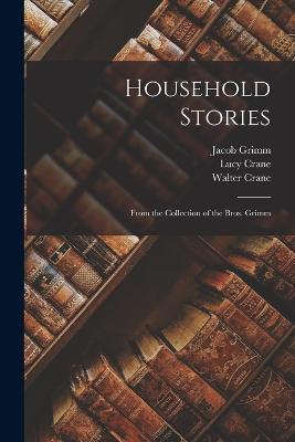 Household Stories: From the Collection of the Bros. Grimm - Wilhelm Grimm,Walter Crane,Jacob Grimm - cover