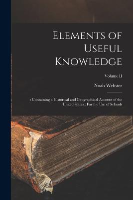 Elements of Useful Knowledge: : Containing a Historical and Geographical Account of the United States: For the Use of Schools; Volume II - Noah Webster - cover