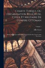 Charte Turque, Ou Organisation Religieuse, Civile Et Militaire De L'empire Ottoman: Suivie De Quelques Réflexions Sur La Guerre Des Turcs Contre Les Grecs; Volume 1