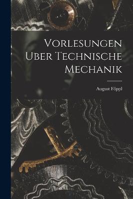 Vorlesungen Uber Technische Mechanik - August Foeppl - cover