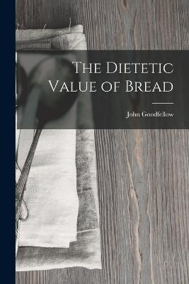 The Dietetic Value of Bread - John Goodfellow - cover