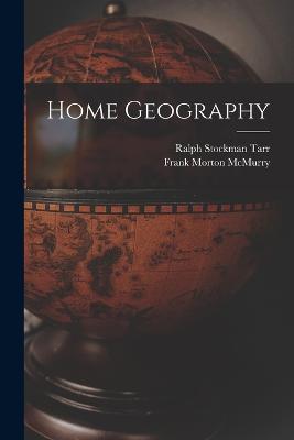 Home Geography - Ralph Stockman Tarr,Frank Morton McMurry - cover