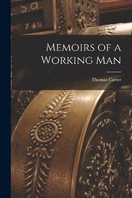 Memoirs of a Working Man - Thomas Carter - cover