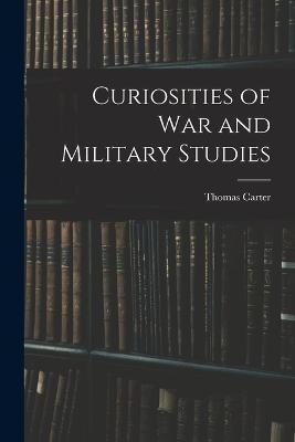 Curiosities of War and Military Studies - Thomas Carter - cover