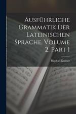 Ausfuhrliche Grammatik Der Lateinischen Sprache, Volume 2, part 1