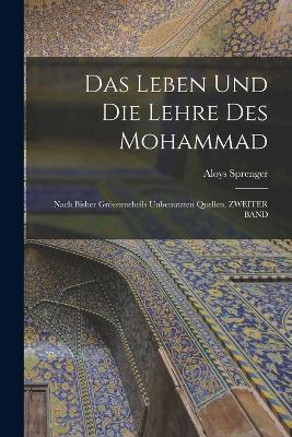 Das Leben Und Die Lehre Des Mohammad: Nach Bisher Groesstentheils Unbenutzten Quellen, ZWEITER BAND - Aloys Sprenger - cover