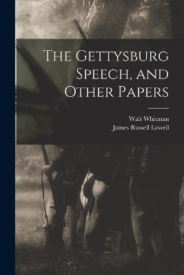 The Gettysburg Speech, and Other Papers - James Russell Lowell,Walt Whitman - cover