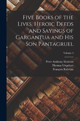 Five Books of the Lives, Heroic Deeds and Sayings of Gargantua and His Son Pantagruel; Volume 3 - Peter Anthony Motteux,Francois Rabelais,Thomas Urquhart - cover