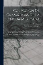 Coleccion De Gramaticas De La Lengua Mexicana: (With General T.-P. and Half-Title Coleccion, Tomo I, 1547-1673). Arte Para Aprender La Lengva Mexicana, Compvesto Por Andres De Olmos. 1885[-86] (P.1-126 of the Coleccion, T.1. Issued with Anales Del...