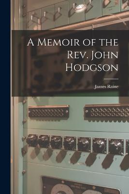 A Memoir of the Rev. John Hodgson - James Raine - cover