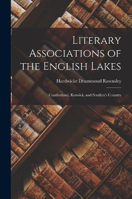 Literary Associations of the English Lakes: Cumberland, Keswick, and Southey's Country - Hardwicke Drummond Rawnsley - cover