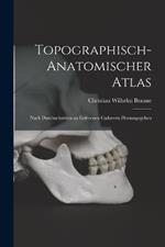 Topographisch-Anatomischer Atlas: Nach Durchschnitten an Gefrornen Cadavern Herausgegeben