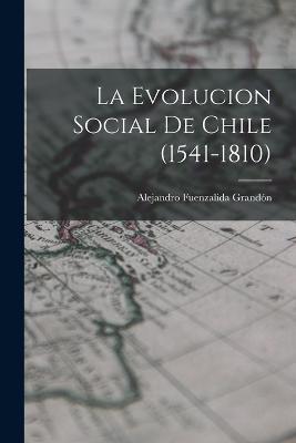 La Evolucion Social De Chile (1541-1810) - Alejandro Fuenzalida Grandón - cover