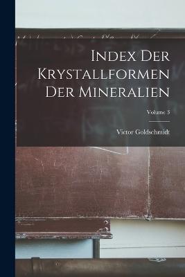 Index Der Krystallformen Der Mineralien; Volume 3 - Victor Goldschmidt - cover