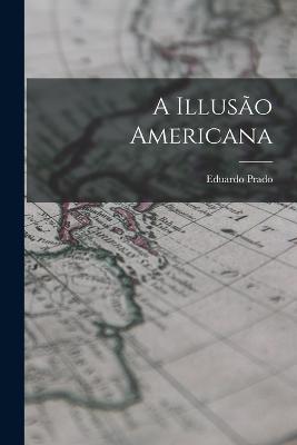 A Illusao Americana - Eduardo Prado - cover