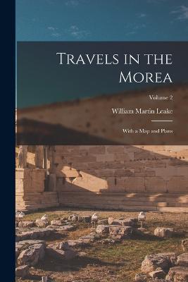 Travels in the Morea: With a Map and Plans; Volume 2 - William Martin Leake - cover