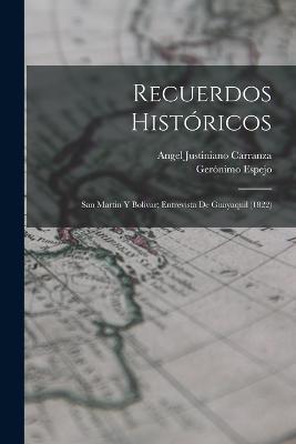 Recuerdos Historicos: San Martin Y Bolivar; Entrevista De Guayaquil (1822) - Angel Justiniano Carranza,Geronimo Espejo - cover