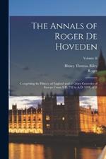 The Annals of Roger De Hoveden: Comprising the History of England and of Other Countries of Europe From A.D. 732 to A.D. 1201, of II; Volume II