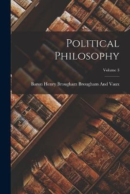 Political Philosophy; Volume 3 - Baron Henry Brougham Brougham and Vaux - cover