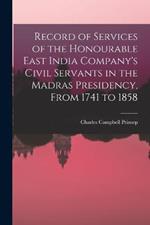 Record of Services of the Honourable East India Company's Civil Servants in the Madras Presidency, From 1741 to 1858