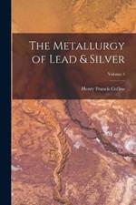 The Metallurgy of Lead & Silver; Volume 1