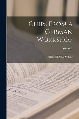 Chips From a German Workshop; Volume 1 - Friedrich Max Muller - cover