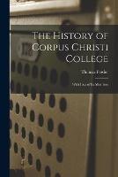 The History of Corpus Christi College: With Lists of Its Members - Thomas Fowler - cover