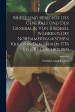 Briefe Und Berichte Des Generals Und Der Generalin Von Riedesel Während Des Nordamerikanischen Kriegs in Den Jahren 1776 Bis 1783 Geschrieben