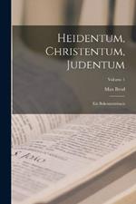 Heidentum, Christentum, Judentum: Ein Bekenntnisbuch; Volume 1
