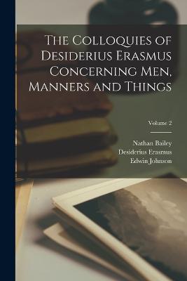 The Colloquies of Desiderius Erasmus Concerning Men, Manners and Things; Volume 2 - Edwin Johnson,Desiderius Erasmus,Nathan Bailey - cover