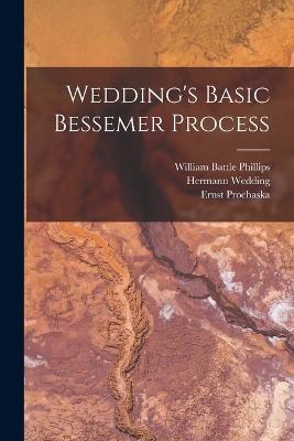 Wedding's Basic Bessemer Process - Hermann Wedding,William Battle Phillips,Ernst Prochaska - cover