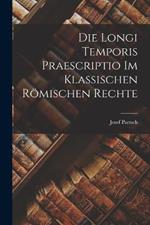 Die Longi Temporis Praescriptio Im Klassischen Roemischen Rechte