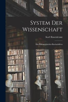 System Der Wissenschaft: Ein Philosophisches Encheiridion - Karl Rosenkranz - cover