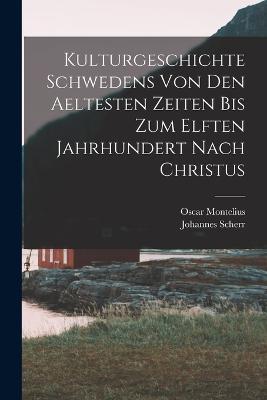 Kulturgeschichte Schwedens von den aeltesten Zeiten bis zum elften Jahrhundert nach Christus - Johannes Scherr,Oscar Montelius - cover