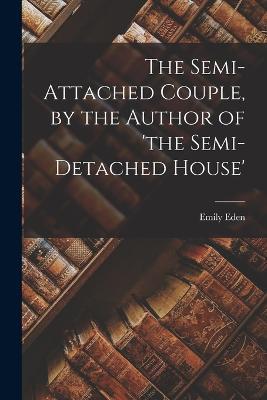 The Semi-Attached Couple, by the Author of 'the Semi-Detached House' - Emily Eden - cover