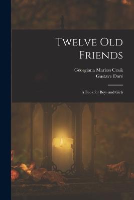 Twelve Old Friends: A Book for Boys and Girls - Georgiana Marion Craik,Gustave Doré - cover
