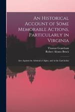 An Historical Account of Some Memorable Actions, Particularly in Virginia: Also Against the Admiral of Algier, and in the East Indies