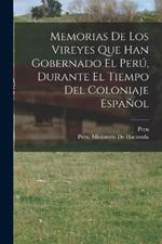 Memorias De Los Vireyes Que Han Gobernado El Peru, Durante El Tiempo Del Coloniaje Espanol