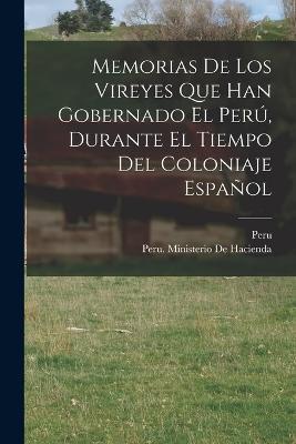 Memorias De Los Vireyes Que Han Gobernado El Peru, Durante El Tiempo Del Coloniaje Espanol - cover