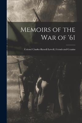 Memoirs of the War of '61: Colonel Charles Russell Lowell, Friends and Cousins - Anonymous - cover