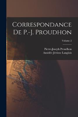 Correspondance De P.-J. Proudhon; Volume 2 - Pierre-Joseph Proudhon,Amédée Jérôme Langlois - cover